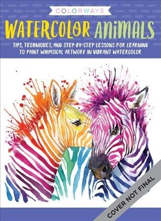 Colorways: Watercolor Animals: Tips, Techniques, and Step-By-Step Lessons for Learning to Paint Whimsical Artwork in Vibrant Watercolor (Paperback)