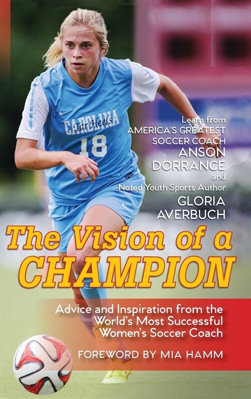 The Vision of a Champion: Advice and Inspiration from the Worlds Most Successful Womens Soccer Coach (Hardcover, Reprint)