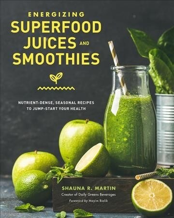 Energizing Superfood Juices and Smoothies: Nutrient-Dense, Seasonal Recipes to Jump-Start Your Health (Hardcover)