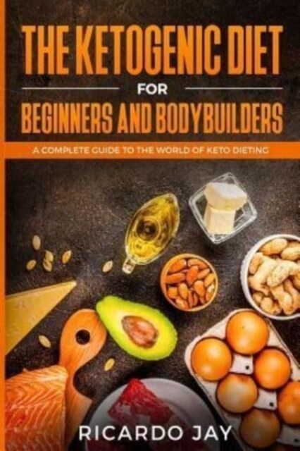 The Ketogenic Diet for Beginners and Bodybuilders: A Complete Guide to the World of Keto Dieting (Paperback)