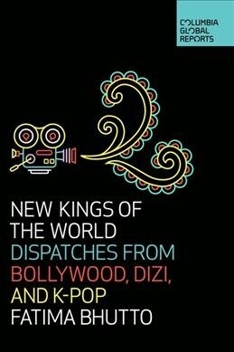 New Kings of the World: Dispatches from Bollywood, Dizi, and K-Pop (Paperback)