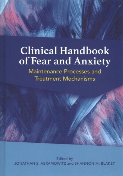 Clinical Handbook of Fear and Anxiety: Maintenance Processes and Treatment Mechanisms (Hardcover)