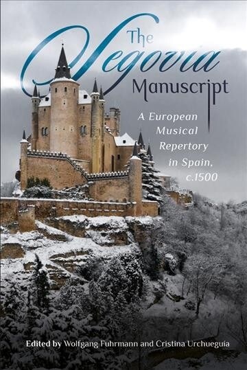 The Segovia Manuscript : A European Musical Repertory in Spain, c.1500 (Hardcover)