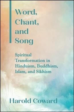 Word, Chant, and Song: Spiritual Transformation in Hinduism, Buddhism, Islam, and Sikhism (Hardcover)