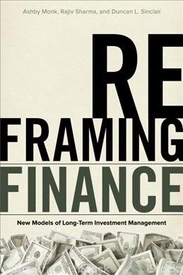 Reframing Finance: New Models of Long-Term Investment Management (Paperback)