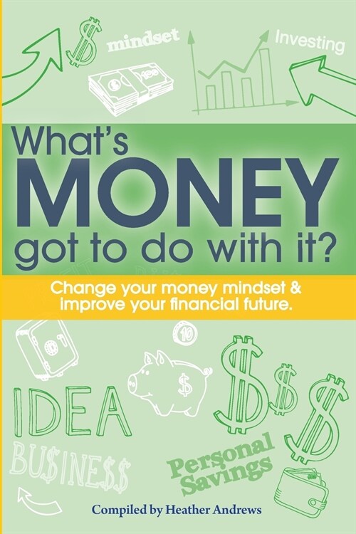 Whats Money Got to Do with It?: Change Your Money Mindset & Improve Your Financial Future (Paperback)