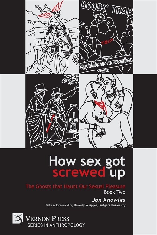 How Sex Got Screwed Up: The Ghosts That Haunt Our Sexual Pleasure - Book Two: From Victoria to Our Own Times (Paperback)