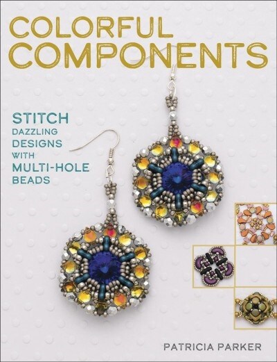 Colorful Components: Stitch Dazzling Designs with Multi-Hole Beads (Paperback)