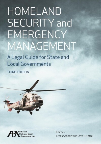 Homeland Security and Emergency Management: A Legal Guide for State and Local Governments (Paperback, 3)