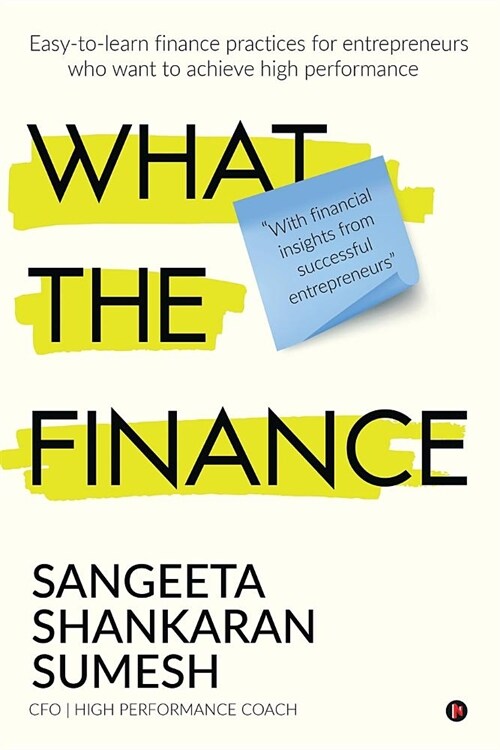 What the Finance: Easy-To-Learn Finance Practices for Entrepreneurs Who Want to Achieve High Performance (Paperback)