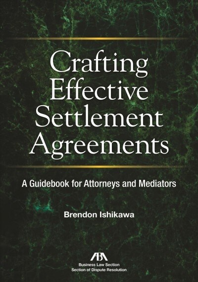 Crafting Effective Settlement Agreements: A Guidebook for Attorneys and Mediators (Paperback)