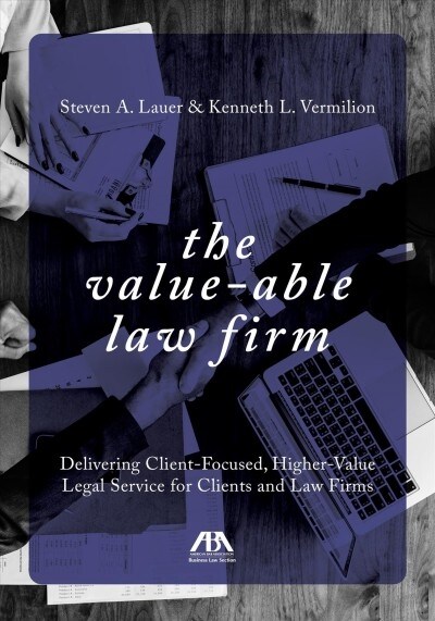 The Value-Able Law Firm: Delivering Client-Focused, Higher-Value Legal Service for Clients and Law Firms (Paperback)