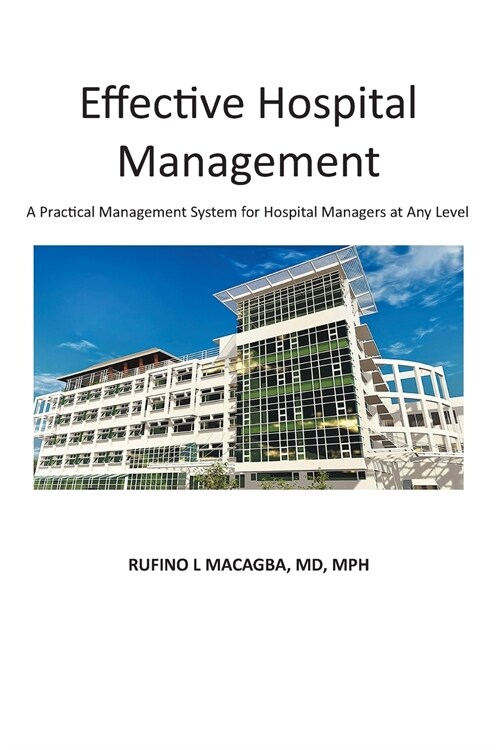 Effective Hospital Management: A Practical Management System for Hospital Managers at Any Level (Paperback)