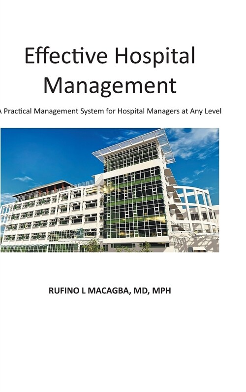 Effective Hospital Management: A Practical Management System for Hospital Managers at Any Level (Hardcover)