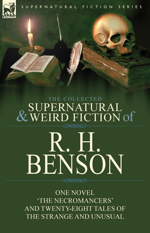 The Collected Supernatural and Weird Fiction of R. H. Benson: One Novel the Necromancers and Twenty-Eight Tales of the Strange and Unusual (Paperback)