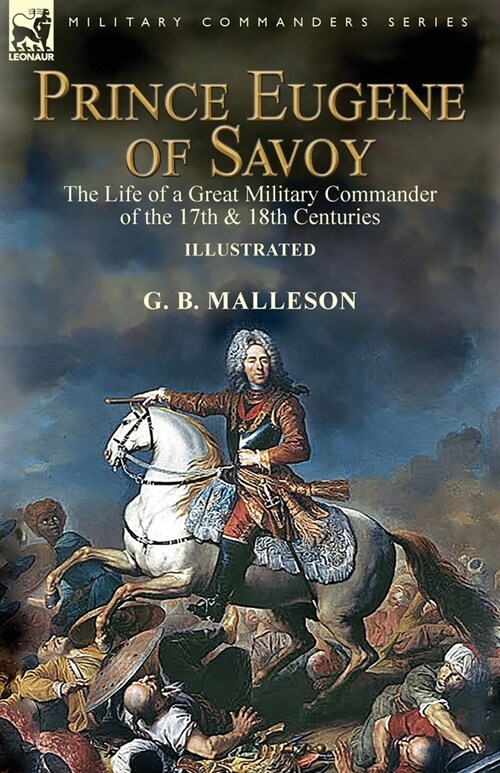 Prince Eugene of Savoy: The Life of a Great Military Commander of the 17th & 18th Centuries (Paperback)