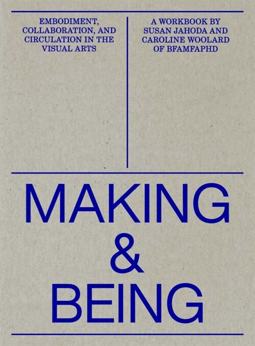 Making and Being: Embodiment, Collaboration, & Circulation in the Visual Arts (Paperback)