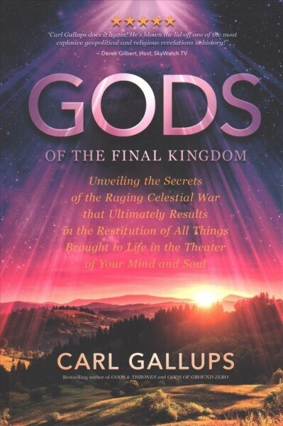 Gods of the Final Kingdom: Unveiling the Secrets of the Raging Celestial War That Ultimately Results in the Restitution of All Things Brought to (Paperback)
