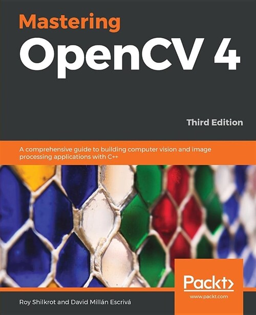 Mastering OpenCV 4 : A comprehensive guide to building computer vision and image processing applications with C++, 3rd Edition (Paperback, 3 Revised edition)