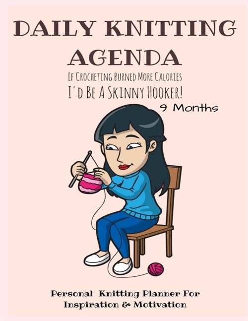 Daily Knitting Agenda (9 Months): Personal Knitting Planner for Inspiration & Motivation (Paperback)