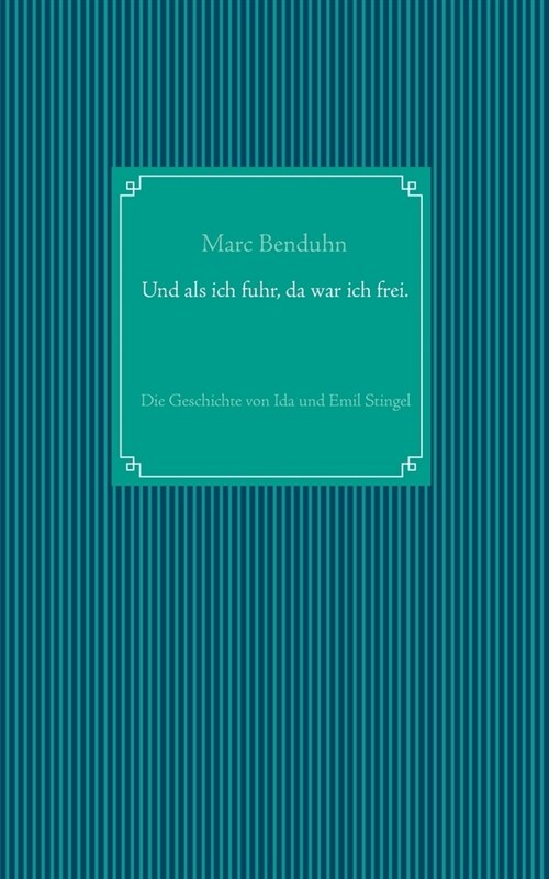 Und als ich fuhr, da war ich frei.: Die Geschichte von Ida und Emil Stingel (Paperback)