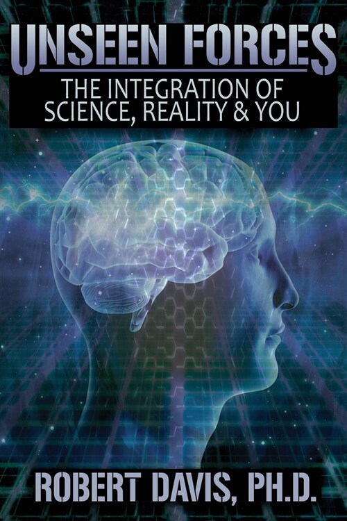 Unseen Forces: The Integration of Science, Reality and You (Paperback)