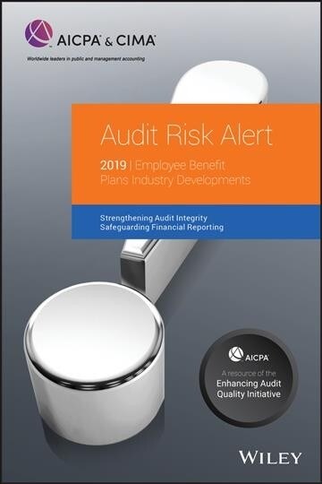 Audit Risk Alert: Employee Benefit Plans Industry Developments, 2019 (Paperback)