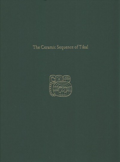 The Ceramic Sequence of Tikal: Tikal Report 25b (Hardcover)