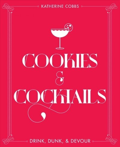 Cookies & Cocktails: Drink, Dunk & Devour (Hardcover)