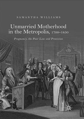 Unmarried Motherhood in the Metropolis, 1700-1850: Pregnancy, the Poor Law and Provision (Paperback, Softcover Repri)