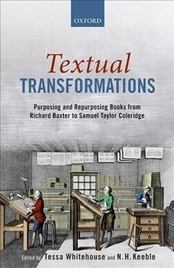 Textual Transformations : Purposing and Repurposing Books from Richard Baxter to Samuel Taylor Coleridge (Hardcover)