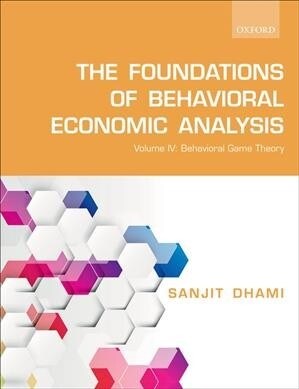 The Foundations of Behavioral Economic Analysis : Volume IV: Behavioral Game Theory (Paperback)