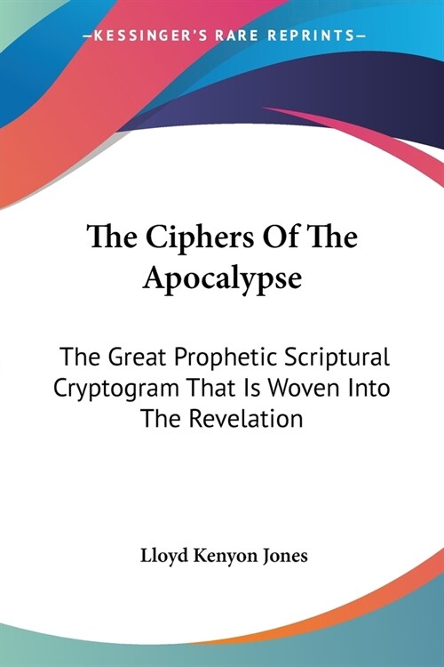 The Ciphers of the Apocalypse: The Great Prophetic Scriptural Cryptogram That Is Woven Into the Revelation (Paperback)