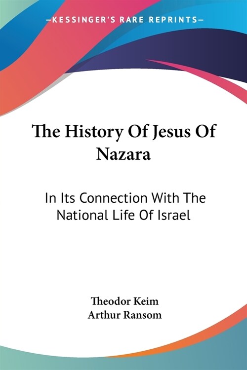 The History of Jesus of Nazara: In Its Connection with the National Life of Israel (Paperback)