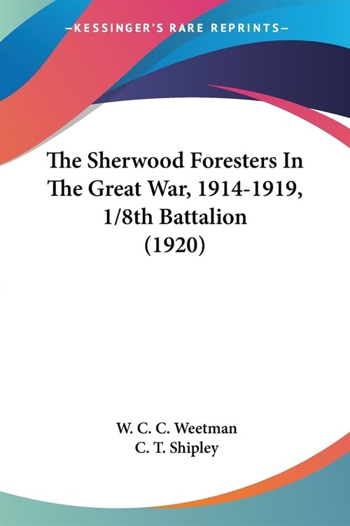 The Sherwood Foresters In The Great War, 1914-1919, 1/8th Battalion (1920) (Paperback)