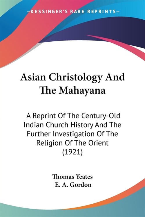 Asian Christology and the Mahayana: A Reprint of the Century-Old Indian Church History and the Further Investigation of the Religion of the Orient (19 (Paperback)