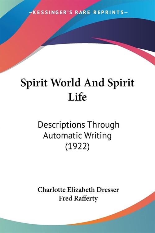 Spirit World and Spirit Life: Descriptions Through Automatic Writing (1922) (Paperback)
