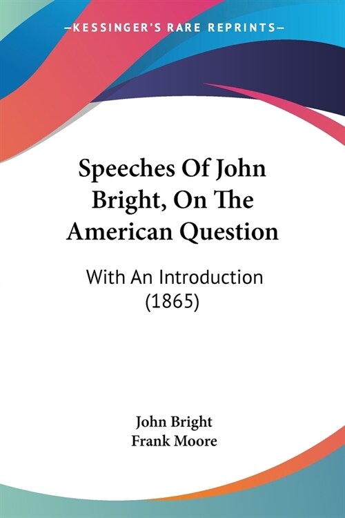 Speeches of John Bright, on the American Question: With an Introduction (1865) (Paperback)