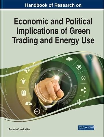Handbook of Research on Economic and Political Implications of Green Trading and Energy Use (Hardcover)