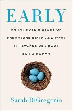 Early: An Intimate History of Premature Birth and What It Teaches Us about Being Human (Hardcover)