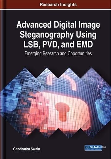 Advanced Digital Image Steganography Using LSB, PVD, and EMD: Emerging Research and Opportunities (Hardcover)