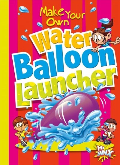 Make Your Own Water Balloon Launcher (Library Binding)