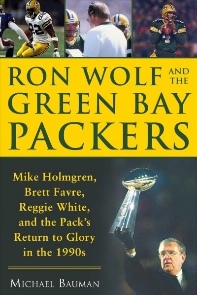 Ron Wolf and the Green Bay Packers: Mike Holmgren, Brett Favre, Reggie White, and the Packs Return to Glory in the 1990s (Hardcover)