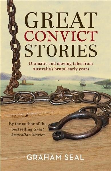 Great Convict Stories: Dramatic and Moving Tales from Australias Brutal Early Years (Paperback)