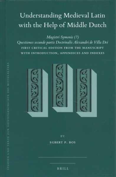 Understanding Medieval Latin with the Help of Middle Dutch: Magistri Symonis (?) Questiones Secunde Partis Doctrinalis Alexandri de Villa Dei First Cr (Hardcover)