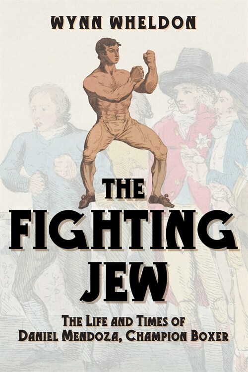 The Fighting Jew : The Life and Times of Daniel Mendoza, Champion Boxer (Hardcover)