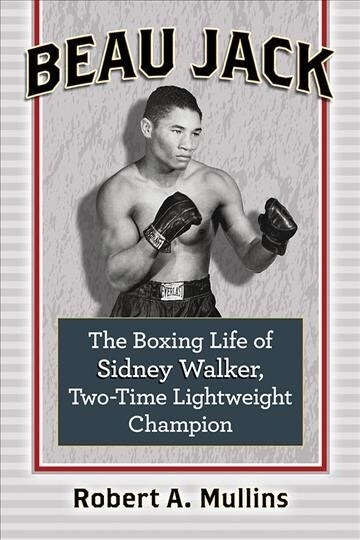 Beau Jack: The Boxing Life of Sidney Walker, Two-Time Lightweight Champion (Paperback)