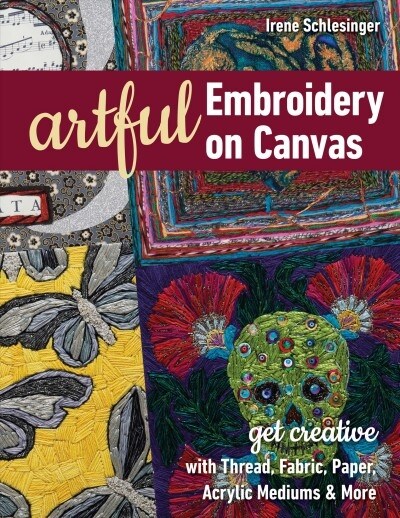 Artful Embroidery on Canvas: Get Creative with Thread, Fabric, Paper, Acrylic Mediums & More (Paperback)