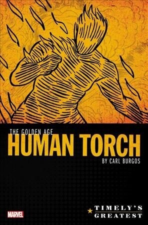 Timelys Greatest: The Golden Age Human Torch by Carl Burgos Omnibus (Hardcover)