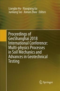 Proceedings of Geoshanghai 2018 International Conference: Multi-Physics Processes in Soil Mechanics and Advances in Geotechnical Testing (Paperback, Softcover Repri)